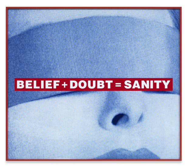 Barbara Kruger, Belief + Doubt = Sanity, 2008
